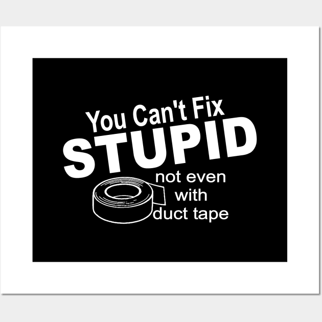 You can't fix stupid not even with duct tape Wall Art by pickledpossums